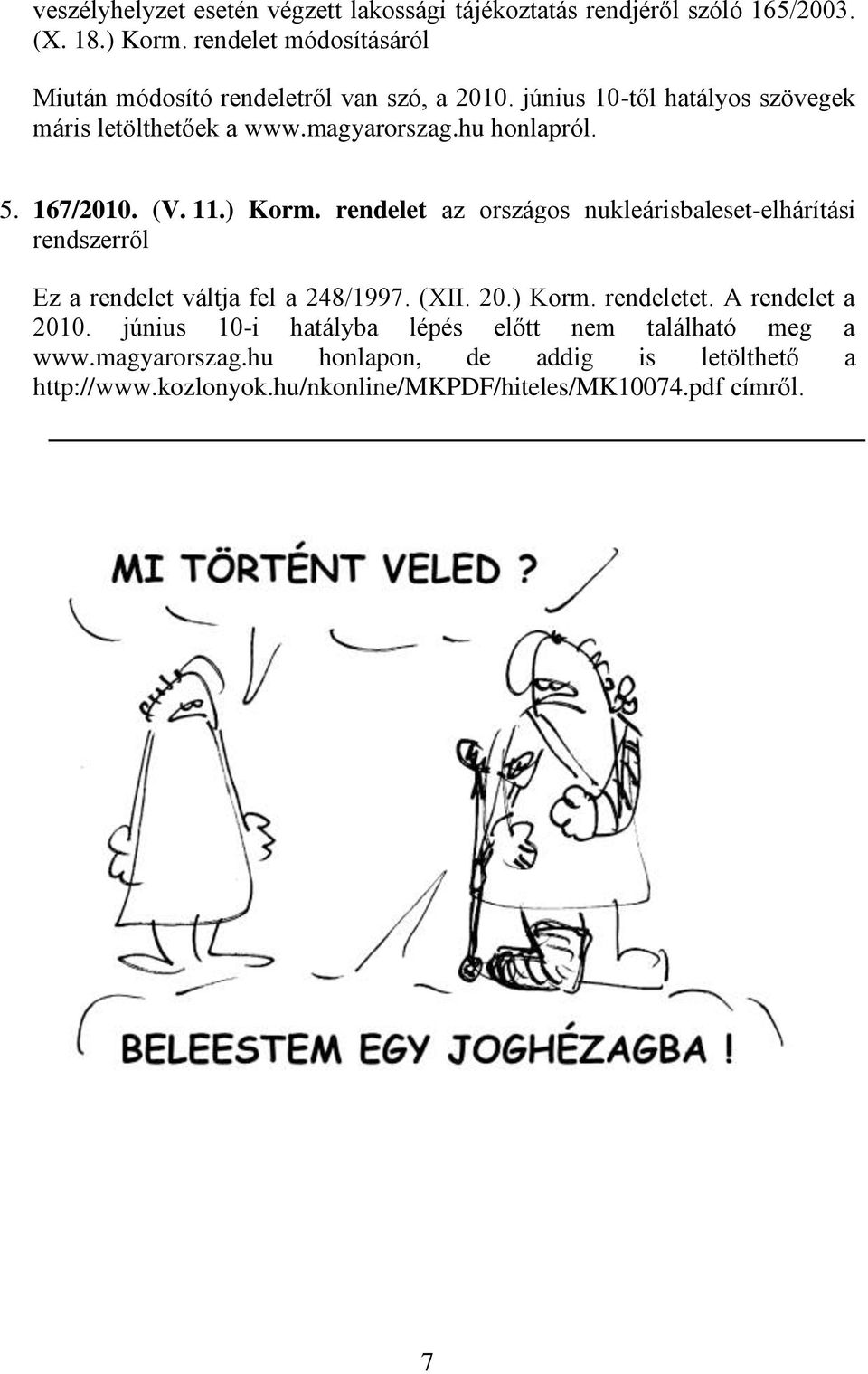 hu honlapról. 5. 167/2010. (V. 11.) Korm. rendelet az országos nukleárisbaleset-elhárítási rendszerről Ez a rendelet váltja fel a 248/1997. (XII. 20.