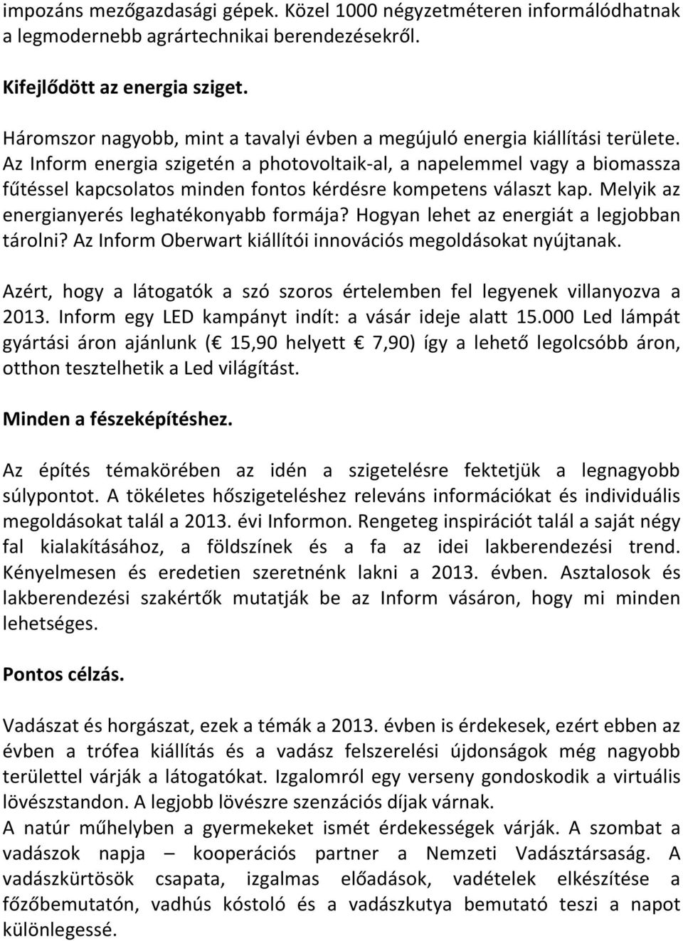 Az Inform energia szigetén a photovoltaik-al, a napelemmel vagy a biomassza fűtéssel kapcsolatos minden fontos kérdésre kompetens választ kap. Melyik az energianyerés leghatékonyabb formája?