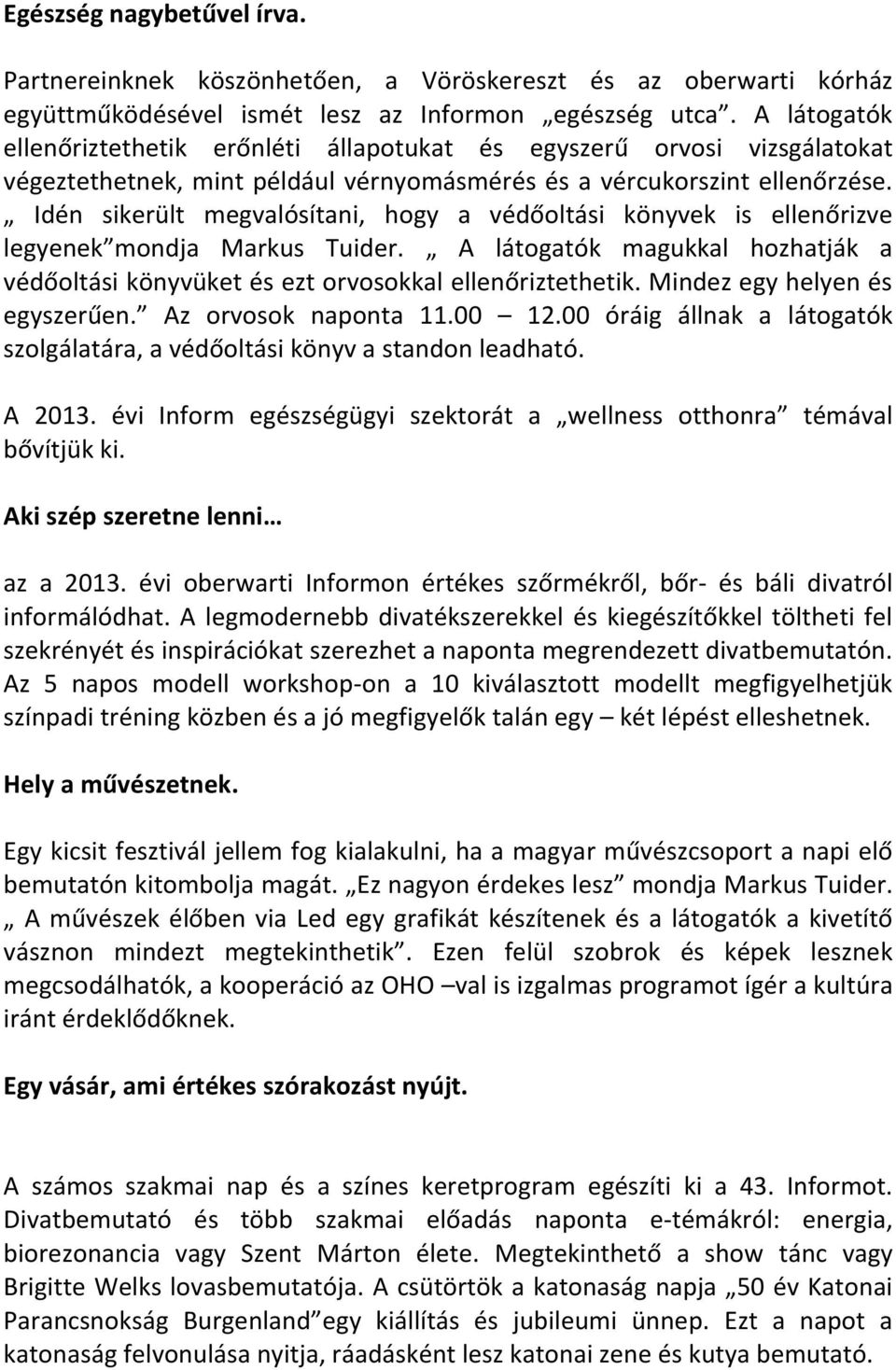 Idén sikerült megvalósítani, hogy a védőoltási könyvek is ellenőrizve legyenek mondja Markus Tuider. A látogatók magukkal hozhatják a védőoltási könyvüket és ezt orvosokkal ellenőriztethetik.