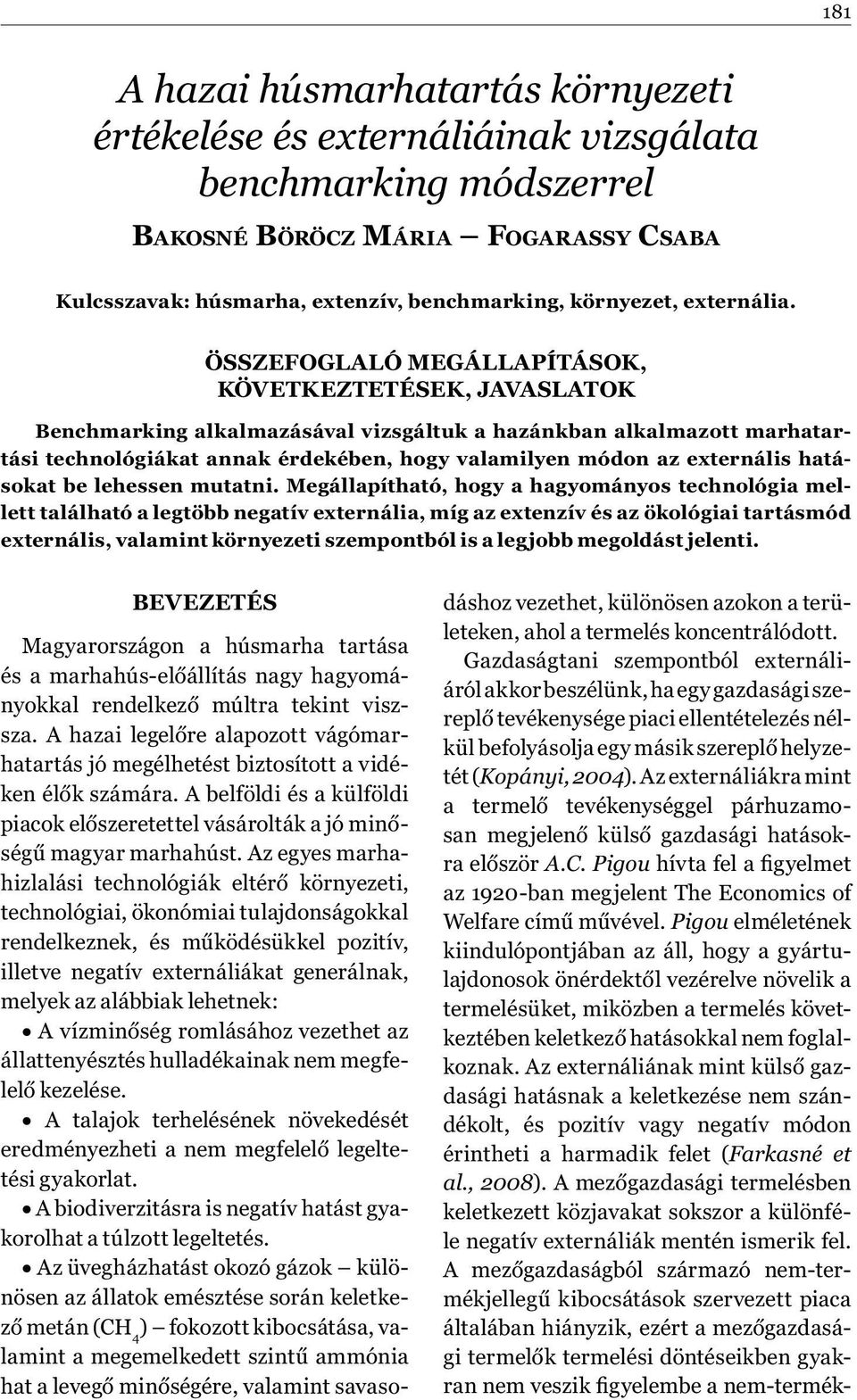 ÖSSZEFOGLALÓ MEGÁLLAPÍTÁSOK, KÖVETKEZTETÉSEK, JAVASLATOK Benchmarking alkalmazásával vizsgáltuk a hazánkban alkalmazott marhatartási technológiákat annak érdekében, hogy valamilyen módon az