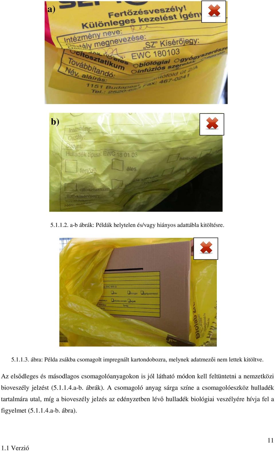 Az elsődleges és másodlagos csomagolóanyagokon is jól látható módon kell feltüntetni a nemzetközi bioveszély jelzést (5.1.1.4.