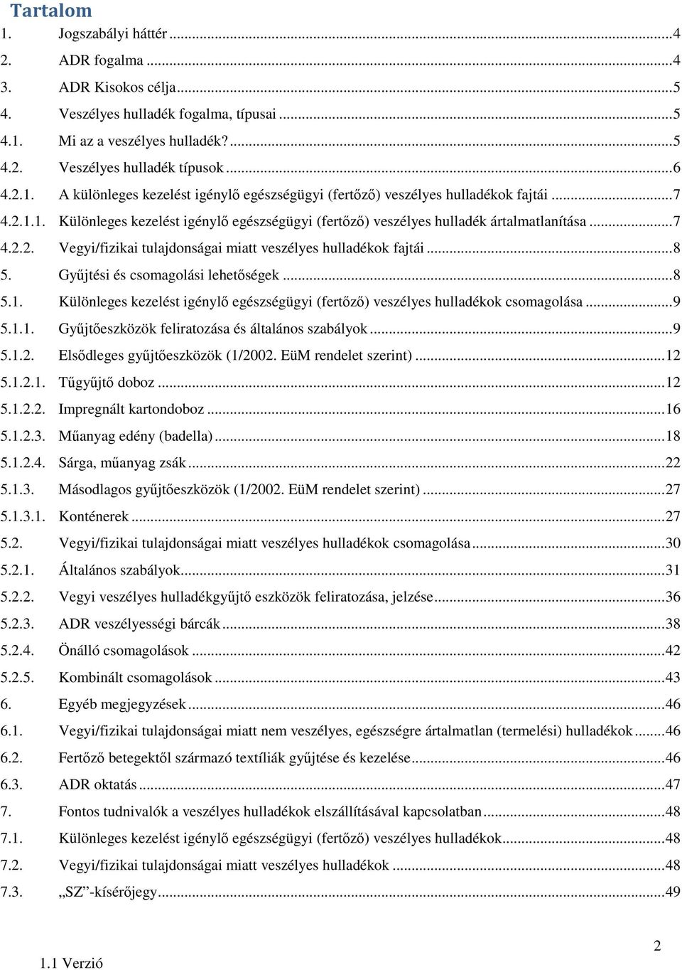 .. 8 5. Gyűjtési és csomagolási lehetőségek... 8 5.1. Különleges kezelést igénylő egészségügyi (fertőző) veszélyes hulladékok csomagolása... 9 5.1.1. Gyűjtőeszközök feliratozása és általános szabályok.