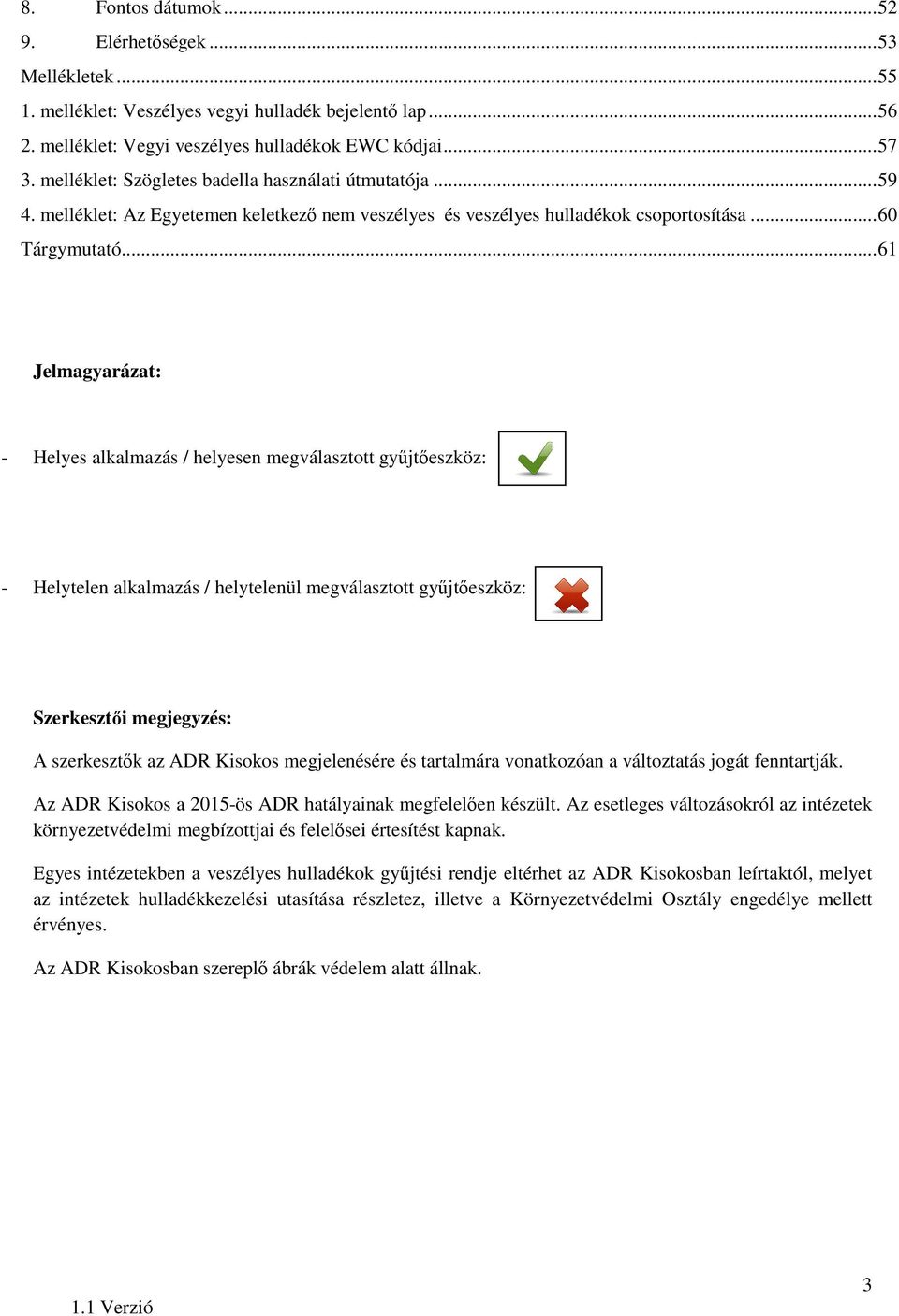 .. 61 Jelmagyarázat: - Helyes alkalmazás / helyesen megválasztott gyűjtőeszköz: - Helytelen alkalmazás / helytelenül megválasztott gyűjtőeszköz: Szerkesztői megjegyzés: A szerkesztők az ADR Kisokos