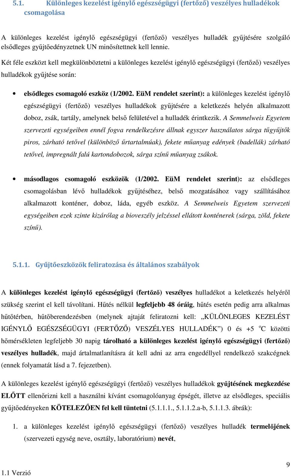 Két féle eszközt kell megkülönböztetni a különleges kezelést igénylő egészségügyi (fertőző) veszélyes hulladékok gyűjtése során: elsődleges csomagoló eszköz (1/2002.