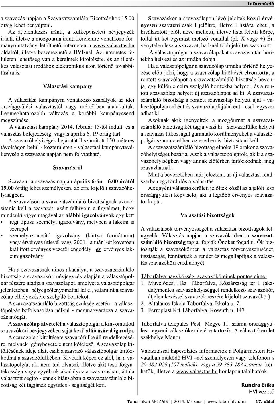 hu oldalról, illetve beszerezhető a HVI-nél. Az internetes felületen lehetőség van a kérelmek kitöltésére, és az illetékes választási irodához elektronikus úton történő továbbítására is.