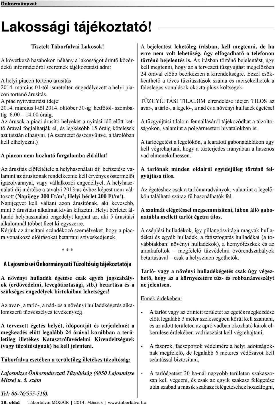 március 01-től ismételten engedélyezett a helyi piacon történő árusítás. A piac nyitvatartási ideje: 2014. március l-től 2014. október 30-ig hétfőtől- szombatig 6.00 14.00 óráig.