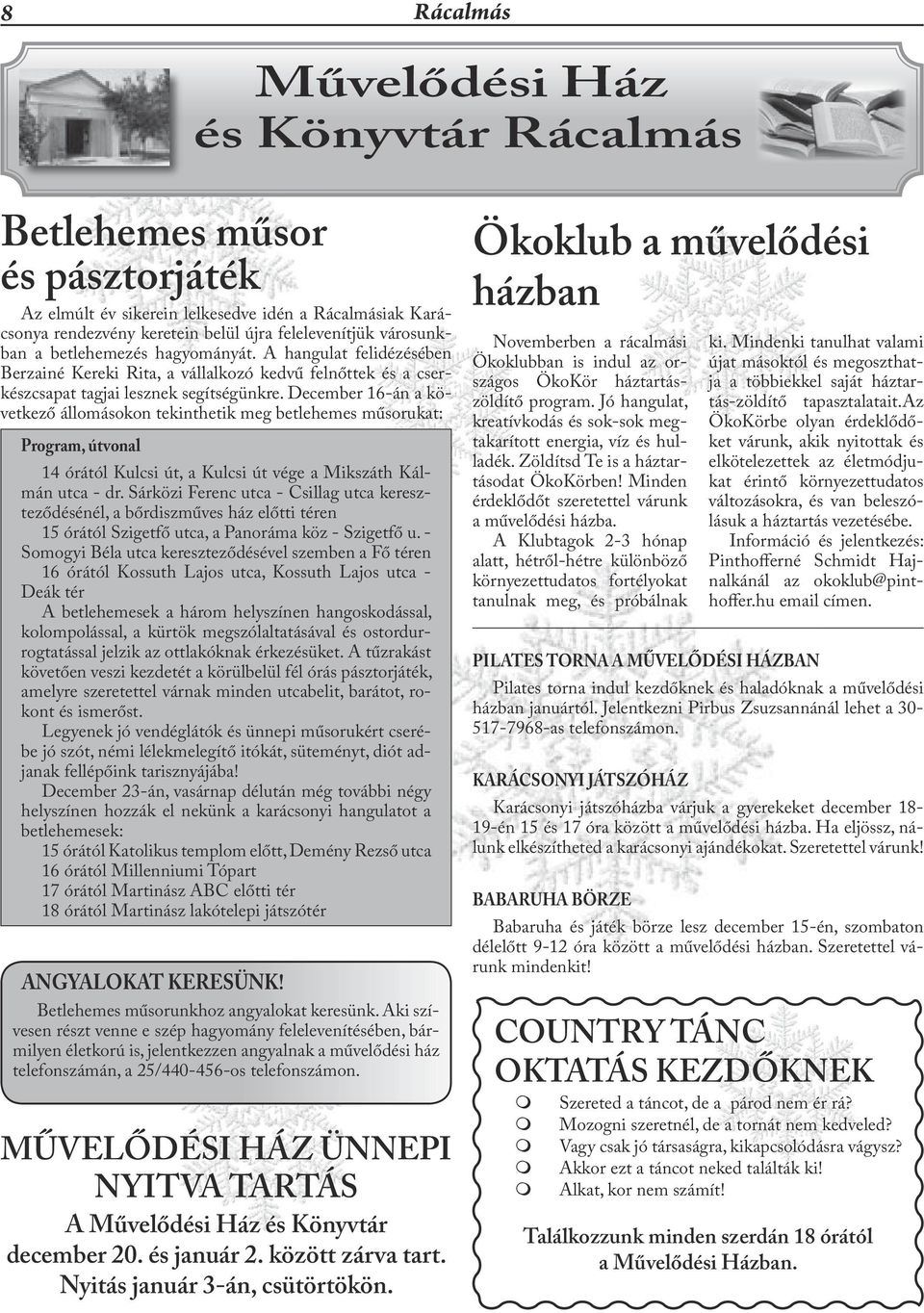 December 16-án a következő állomásokon tekinthetik meg betlehemes műsorukat: Program, útvonal 14 órától Kulcsi út, a Kulcsi út vége a Mikszáth Kálmán utca - dr.