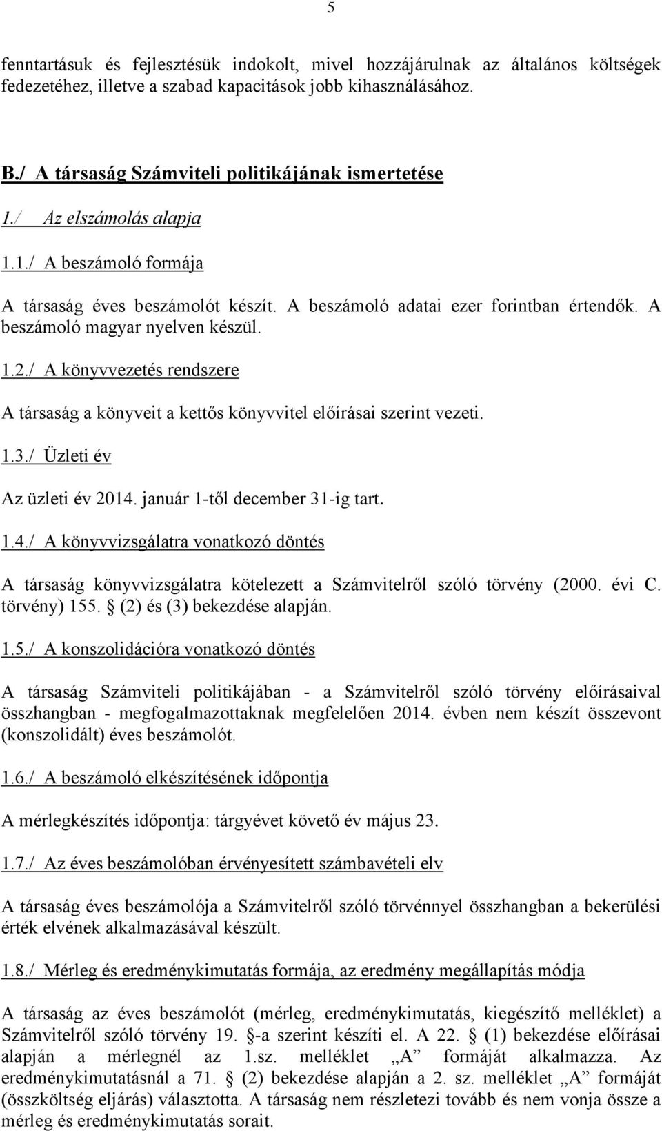 A beszámoló magyar nyelven készül. 1.2./ A könyvvezetés rendszere A társaság a könyveit a kettős könyvvitel előírásai szerint vezeti. 1.3./ Üzleti év Az üzleti év 2014.