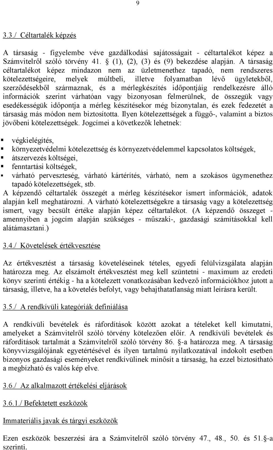 mérlegkészítés időpontjáig rendelkezésre álló információk szerint várhatóan vagy bizonyosan felmerülnek, de összegük vagy esedékességük időpontja a mérleg készítésekor még bizonytalan, és ezek