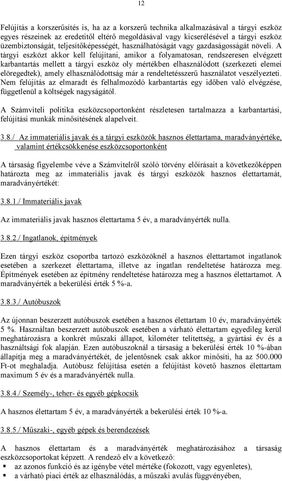 A tárgyi eszközt akkor kell felújítani, amikor a folyamatosan, rendszeresen elvégzett karbantartás mellett a tárgyi eszköz oly mértékben elhasználódott (szerkezeti elemei elöregedtek), amely