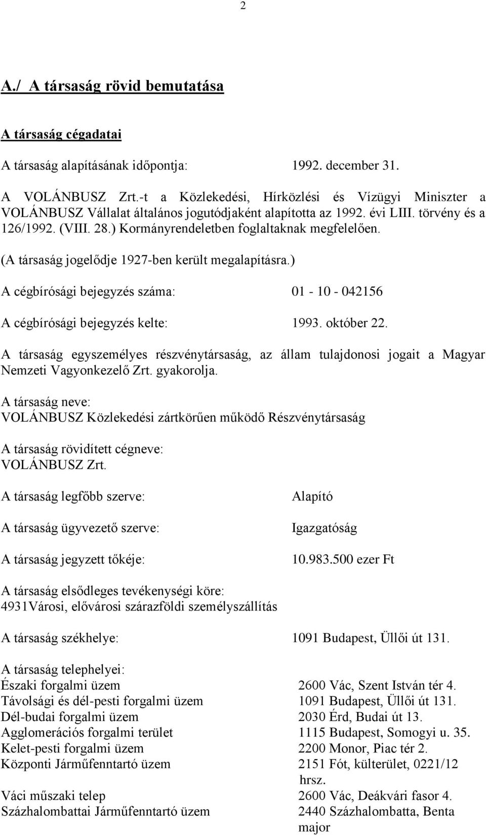 ) Kormányrendeletben foglaltaknak megfelelően. (A társaság jogelődje 1927-ben került megalapításra.) A cégbírósági bejegyzés száma: 01-10 - 042156 A cégbírósági bejegyzés kelte: 1993. október 22.