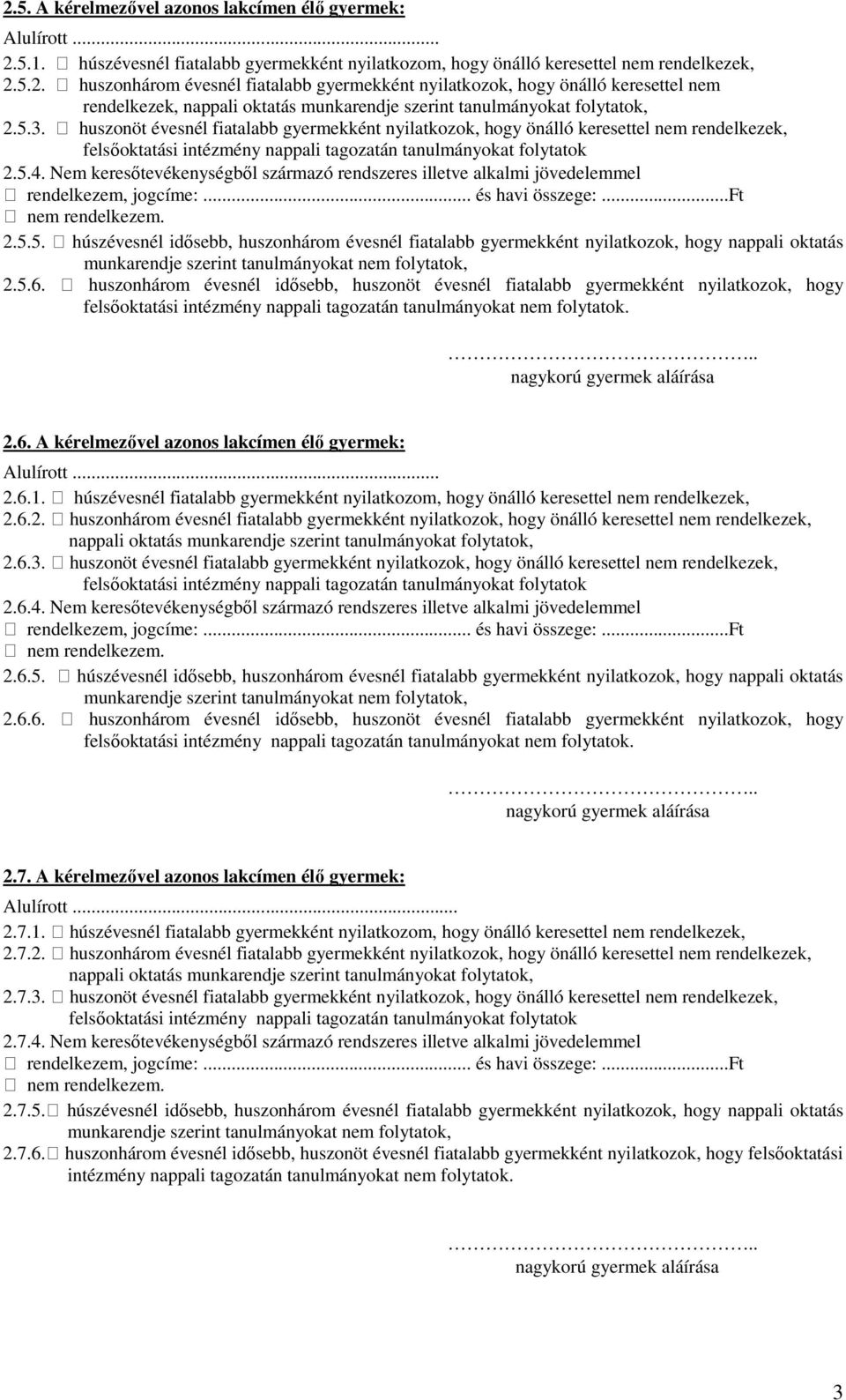 5.6. huszonhárom évesnél idősebb, huszonöt évesnél fiatalabb gyermekként nyilatkozok, hogy felsőoktatási intézmény nappali tagozatán tanulmányokat nem folytatok. 2.6. A kérelmezővel azonos lakcímen élő gyermek: Alulírott.