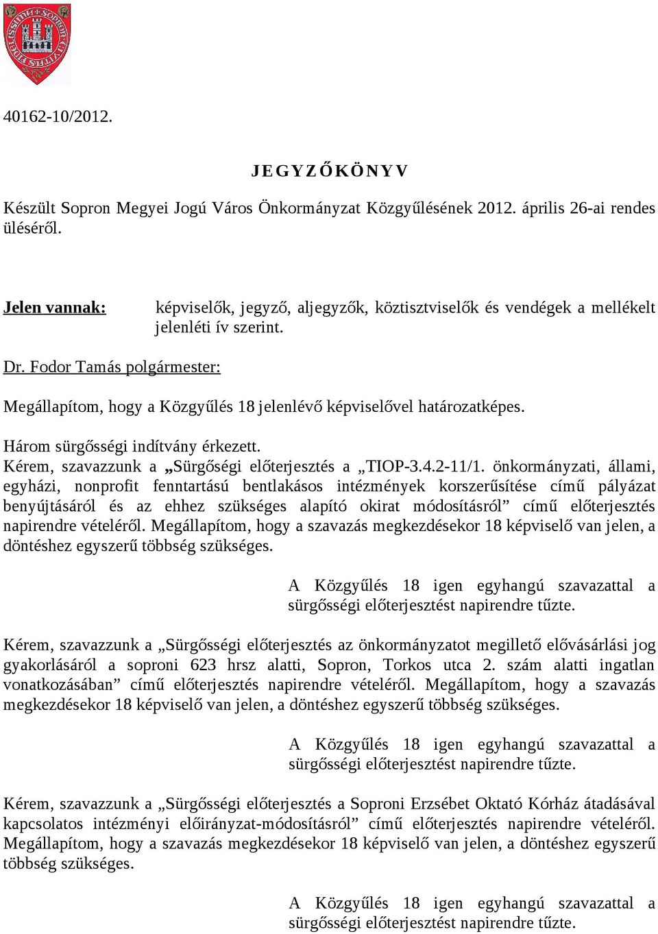 Fodor Tamás polgármester: Megállapítom, hogy a Közgyűlés 18 jelenlévő képviselővel határozatképes. Három sürgősségi indítvány érkezett. Kérem, szavazzunk a Sürgőségi előterjesztés a TIOP-3.4.2-11/1.