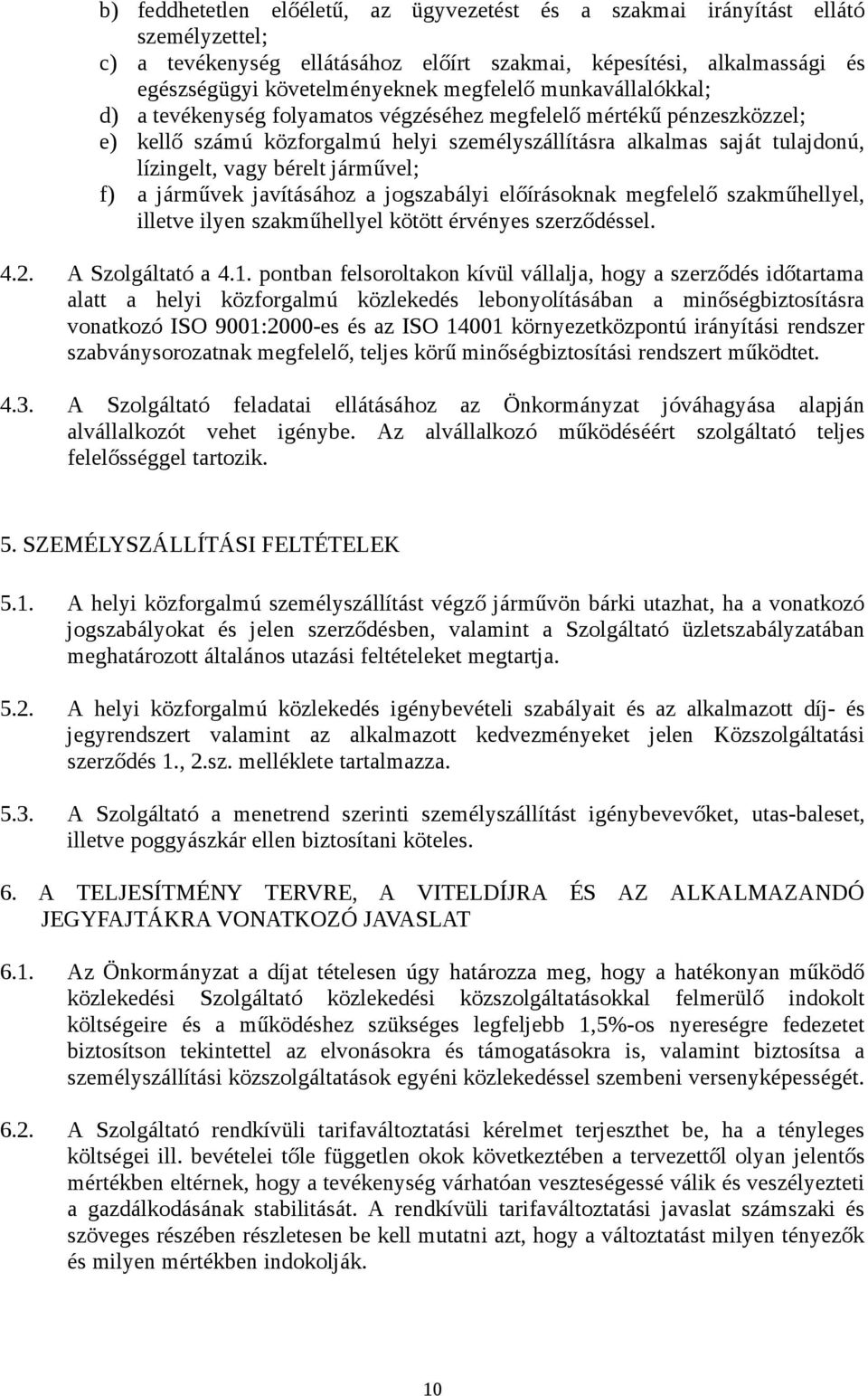 járművel; f) a járművek javításához a jogszabályi előírásoknak megfelelő szakműhellyel, illetve ilyen szakműhellyel kötött érvényes szerződéssel. 4.2. A Szolgáltató a 4.1.