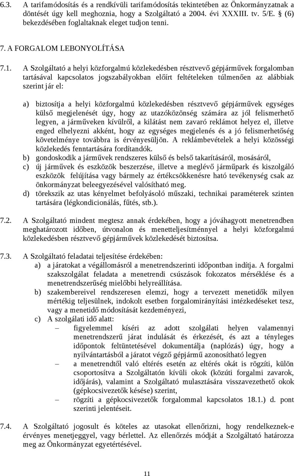 A Szolgáltató a helyi közforgalmú közlekedésben résztvevő gépjárművek forgalomban tartásával kapcsolatos jogszabályokban előírt feltételeken túlmenően az alábbiak szerint jár el: a) biztosítja a