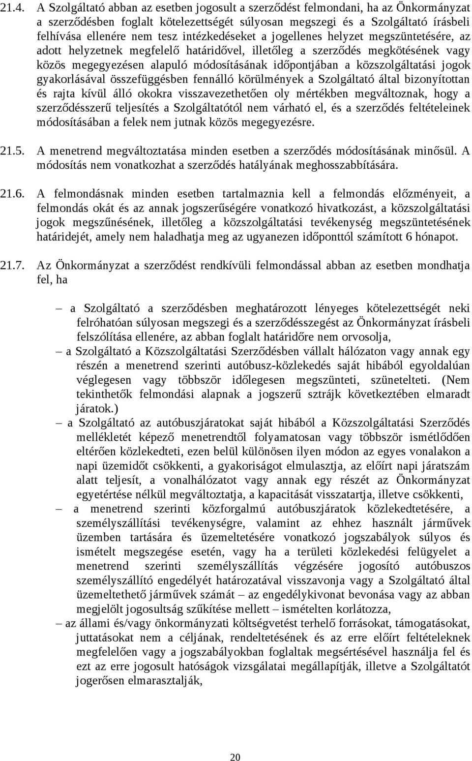 közszolgáltatási jogok gyakorlásával összefüggésben fennálló körülmények a Szolgáltató által bizonyítottan és rajta kívül álló okokra visszavezethetően oly mértékben megváltoznak, hogy a