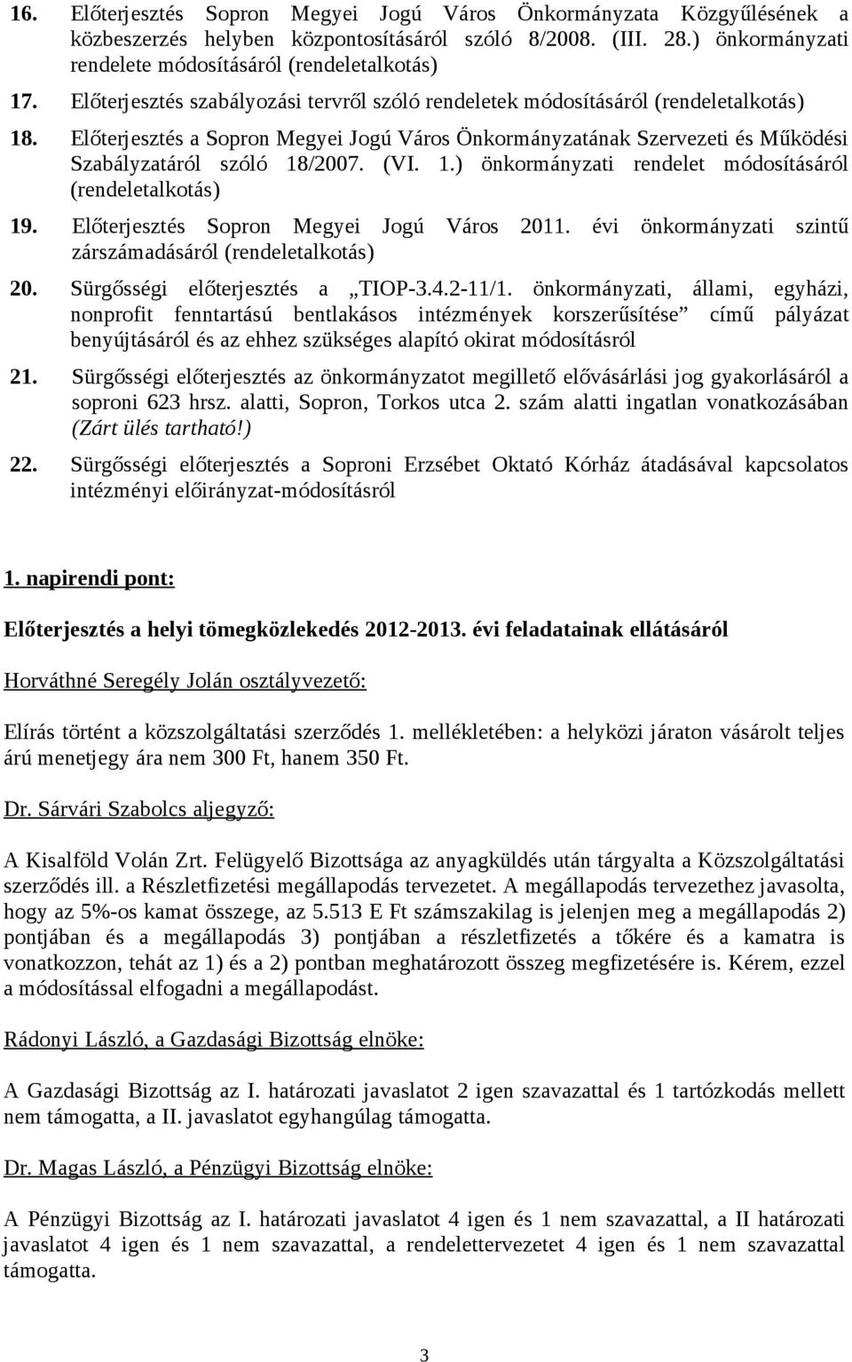 (VI. 1.) önkormányzati rendelet módosításáról (rendeletalkotás) 19. Előterjesztés Sopron Megyei Jogú Város 2011. évi önkormányzati szintű zárszámadásáról (rendeletalkotás) 20.