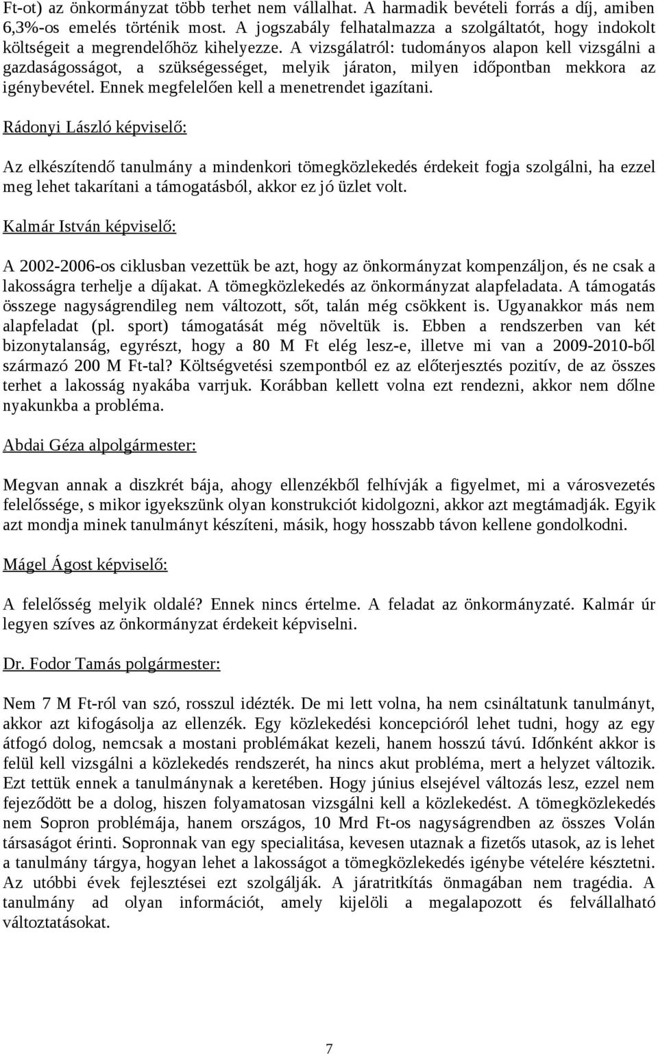 A vizsgálatról: tudományos alapon kell vizsgálni a gazdaságosságot, a szükségességet, melyik járaton, milyen időpontban mekkora az igénybevétel. Ennek megfelelően kell a menetrendet igazítani.