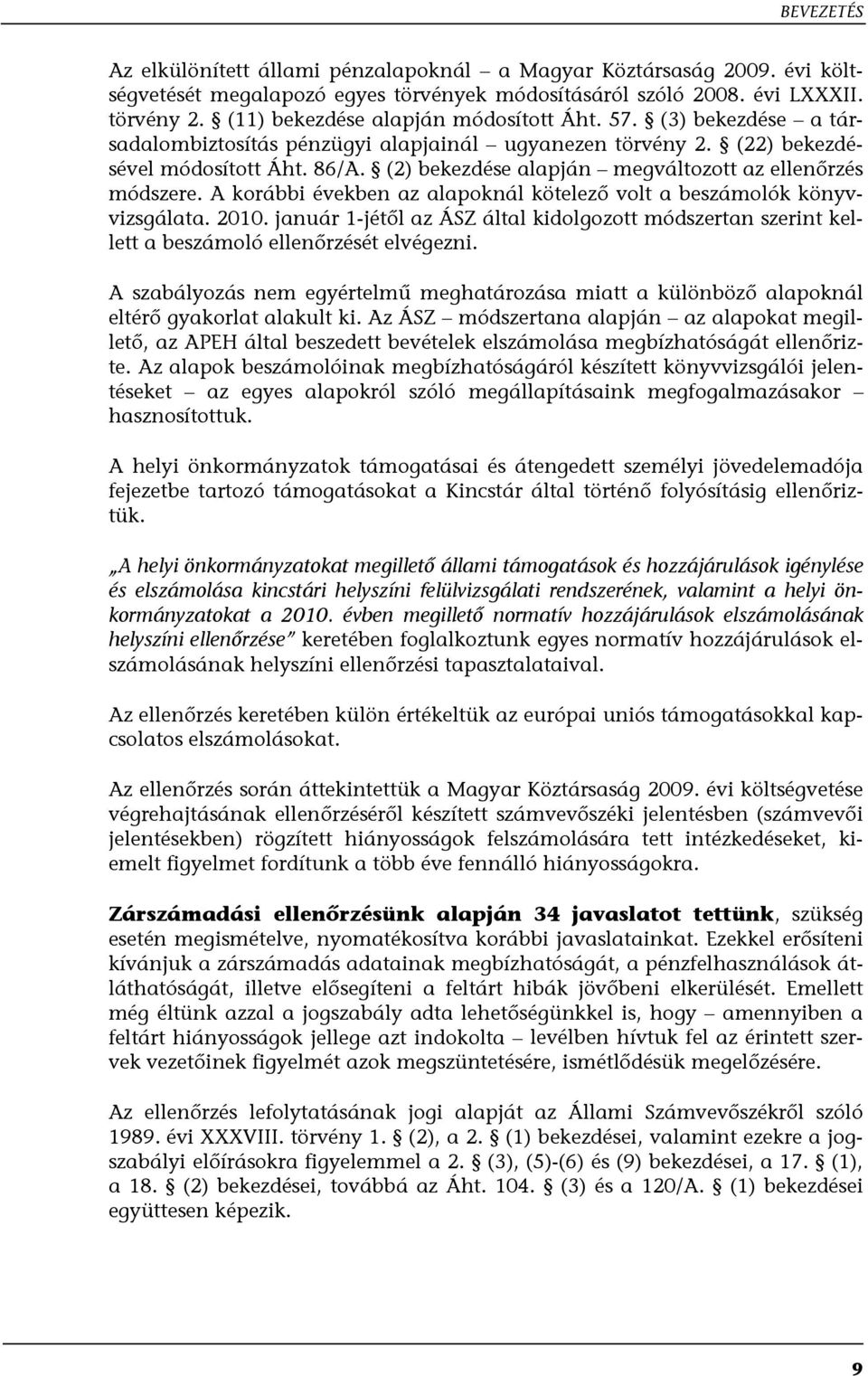 (2) bekezdése alapján megváltozott az ellenőrzés módszere. A korábbi években az alapoknál kötelező volt a beszámolók könyvvizsgálata. 2010.