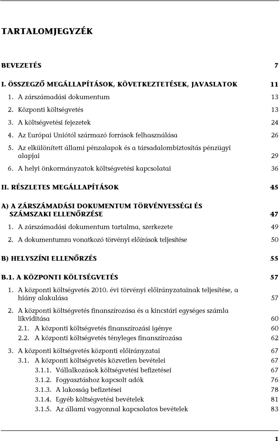 RÉSZLETES MEGÁLLAPÍTÁSOK 45 A) A ZÁRSZÁMADÁSI DOKUMENTUM TÖRVÉNYESSÉGI ÉS SZÁMSZAKI ELLENŐRZÉSE 47 1. A zárszámadási dokumentum tartalma, szerkezete 49 2.