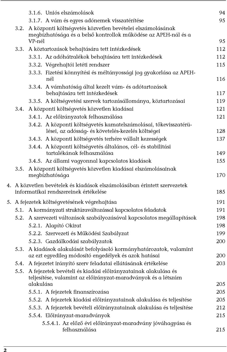 2 3.3.1. Az adóhátralékok behajtására tett intézkedések 112 3.3.2. Végrehajtói letéti rendszer 115 3.3.3. Fizetési könnyítési és méltányossági jog gyakorlása az APEHnél 116 3.3.4.