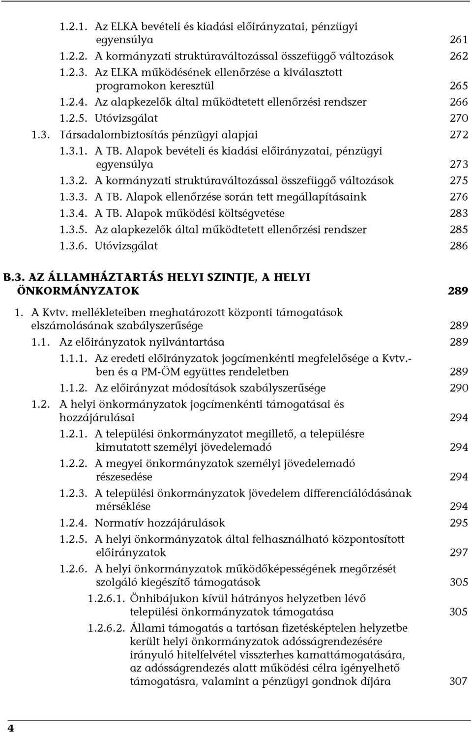 Társadalombiztosítás pénzügyi alapjai 272 1.3.1. A TB. Alapok bevételi és kiadási előirányzatai, pénzügyi egyensúlya 273 1.3.2. A kormányzati struktúraváltozással összefüggő változások 275 1.3.3. A TB. Alapok ellenőrzése során tett megállapításaink 276 1.