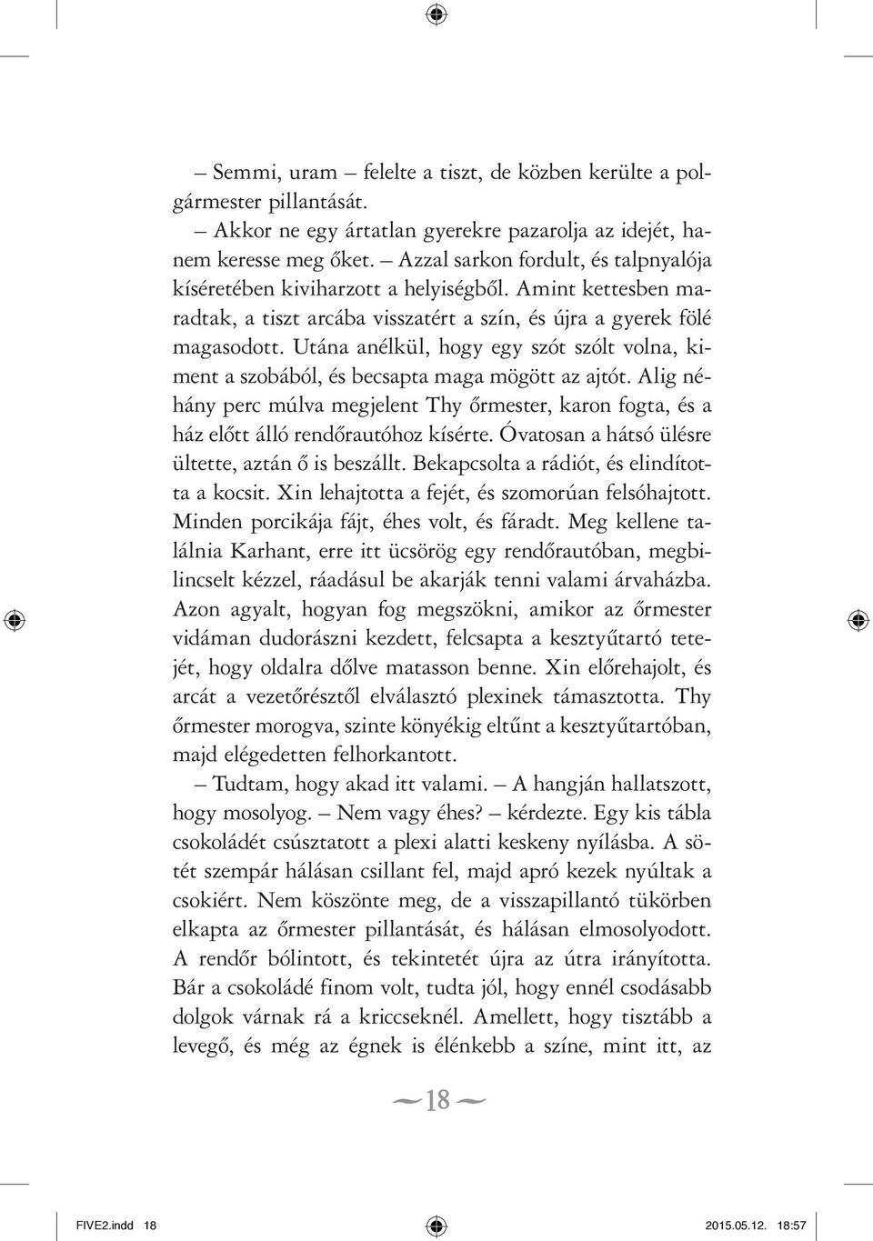 Utána anélkül, hogy egy szót szólt volna, kiment a szobából, és becsapta maga mögött az ajtót. Alig néhány perc múlva megjelent Thy ôrmester, karon fogta, és a ház elôtt álló rendôrautóhoz kísérte.