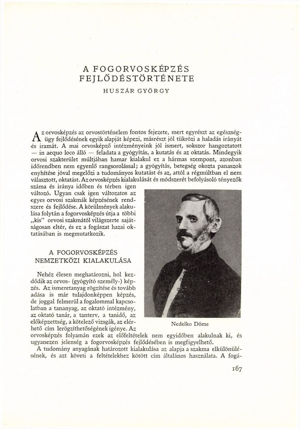 Mindegyik orvosi szakterület múltjában hamar kialakul ez a hármas szempont, azonban időrendben nem egyenlő rangsorolással; a gyógyítás, betegség okozta panaszok enyhítése jóval megelőzi a tudományos