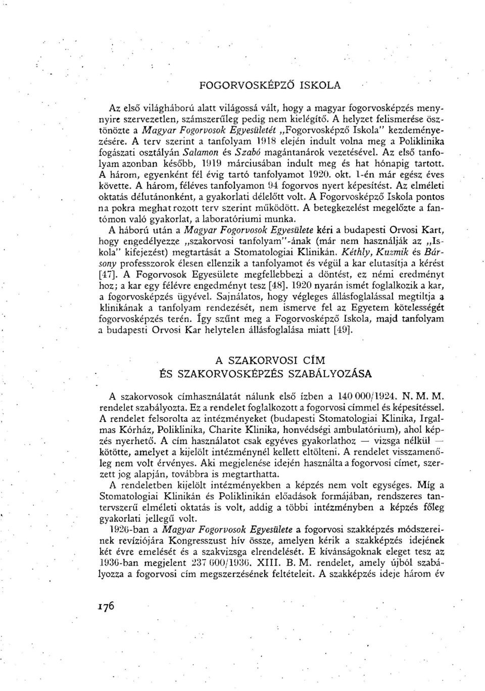 A terv szerint a tanfolyam 1918 elején indult volna meg a Pofiklinika fogászati osztályán Salamon és Szabó magántanárok vezetésével.