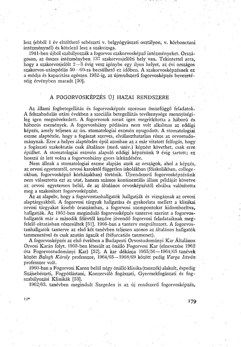 Tekintettel arra, hogy a szakorvosjelölt 2 3 évig vesz igénybe egy ilyen helyet, az évi országos szakorvos-utánpótlás 50 ÖO-ra becsülhető ez időben.