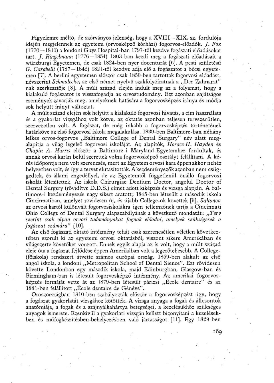 J, Ringelmann (1770 1854) 1803-ban kezdi meg a fogászati előadásait a würzburgi Egyetemen, de csak 1824-ben nyer docenturát [6], A pesti születésű G.