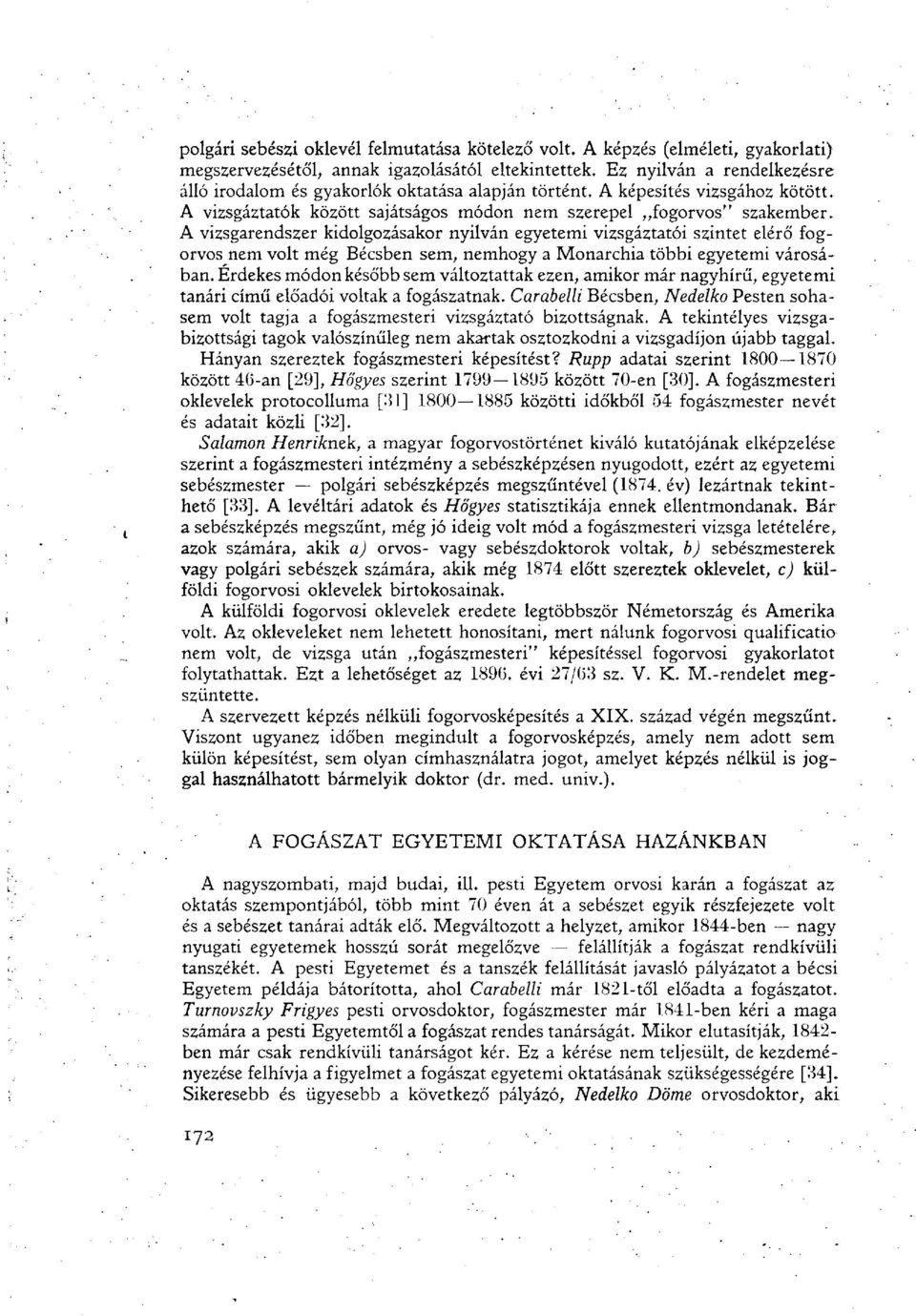 A vizsgarendszer kidolgozásakor nyilván egyetemi vizsgáztatói szintet elérő fogorvos nem volt még Bécsben sem, nemhogy a Monarchia többi egyetemi városában.