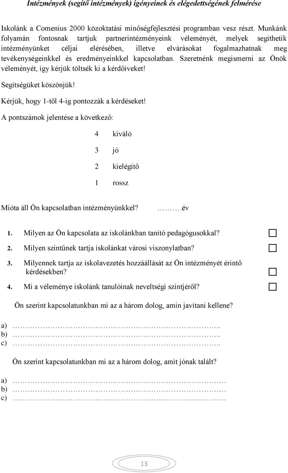 kapcsolatban. Szeretnénk megismerni az Önök véleményét, így kérjük töltsék ki a kérdőíveket! Segítségüket köszönjük! Kérjük, hogy 1-től 4-ig pontozzák a kérdéseket!