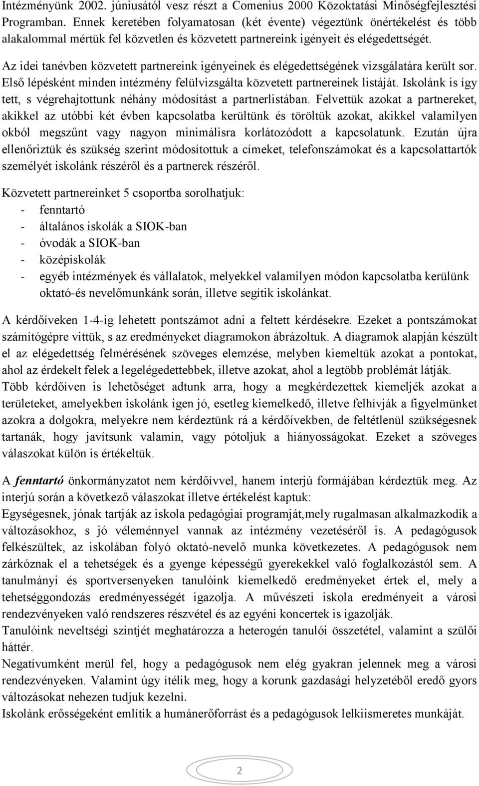 Az idei tanévben közvetett partnereink igényeinek és elégedettségének vizsgálatára került sor. Első lépésként minden intézmény felülvizsgálta közvetett partnereinek listáját.