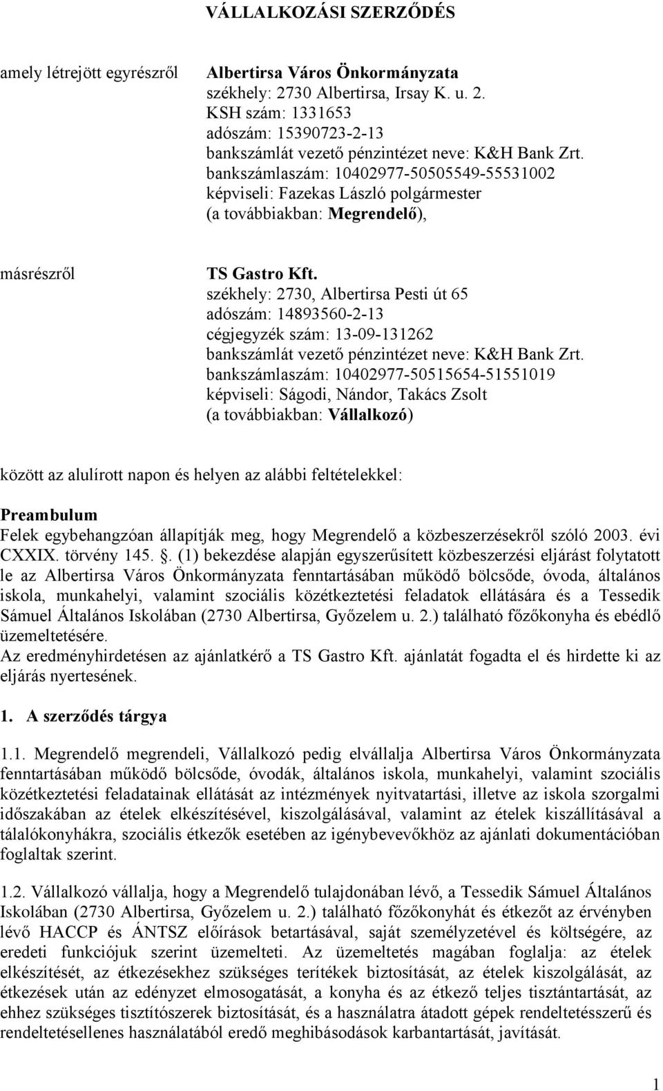 székhely: 2730, Albertirsa Pesti út 65 adószám: 14893560-2-13 cégjegyzék szám: 13-09-131262 bankszámlát vezető pénzintézet neve: K&H Bank Zrt.