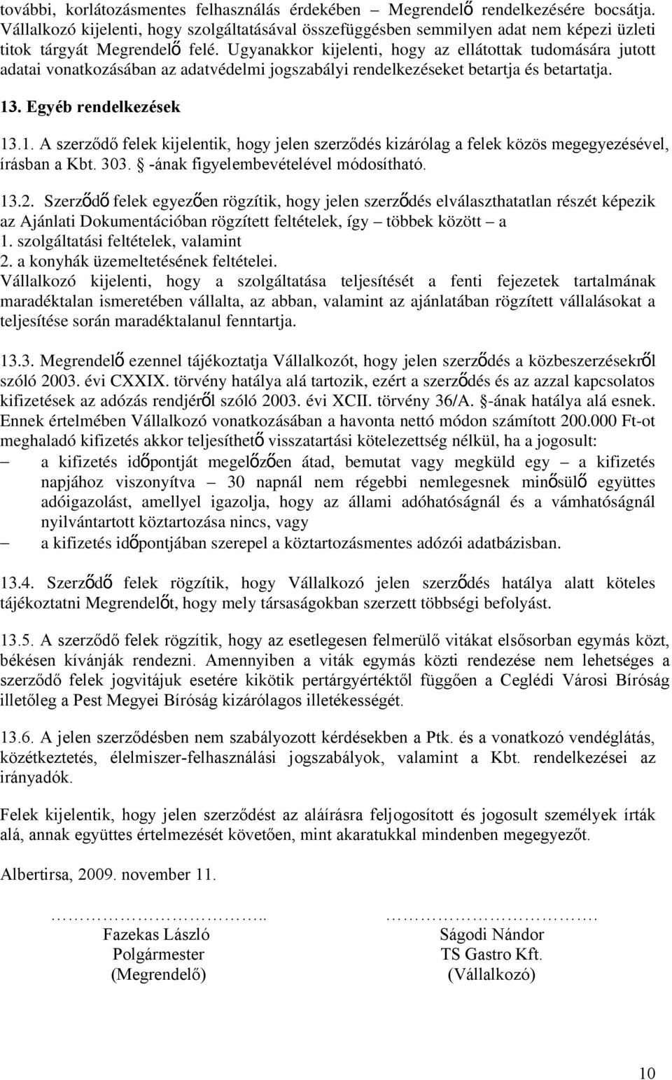 Ugyanakkor kijelenti, hogy az ellátottak tudomására jutott adatai vonatkozásában az adatvédelmi jogszabályi rendelkezéseket betartja és betartatja. 13