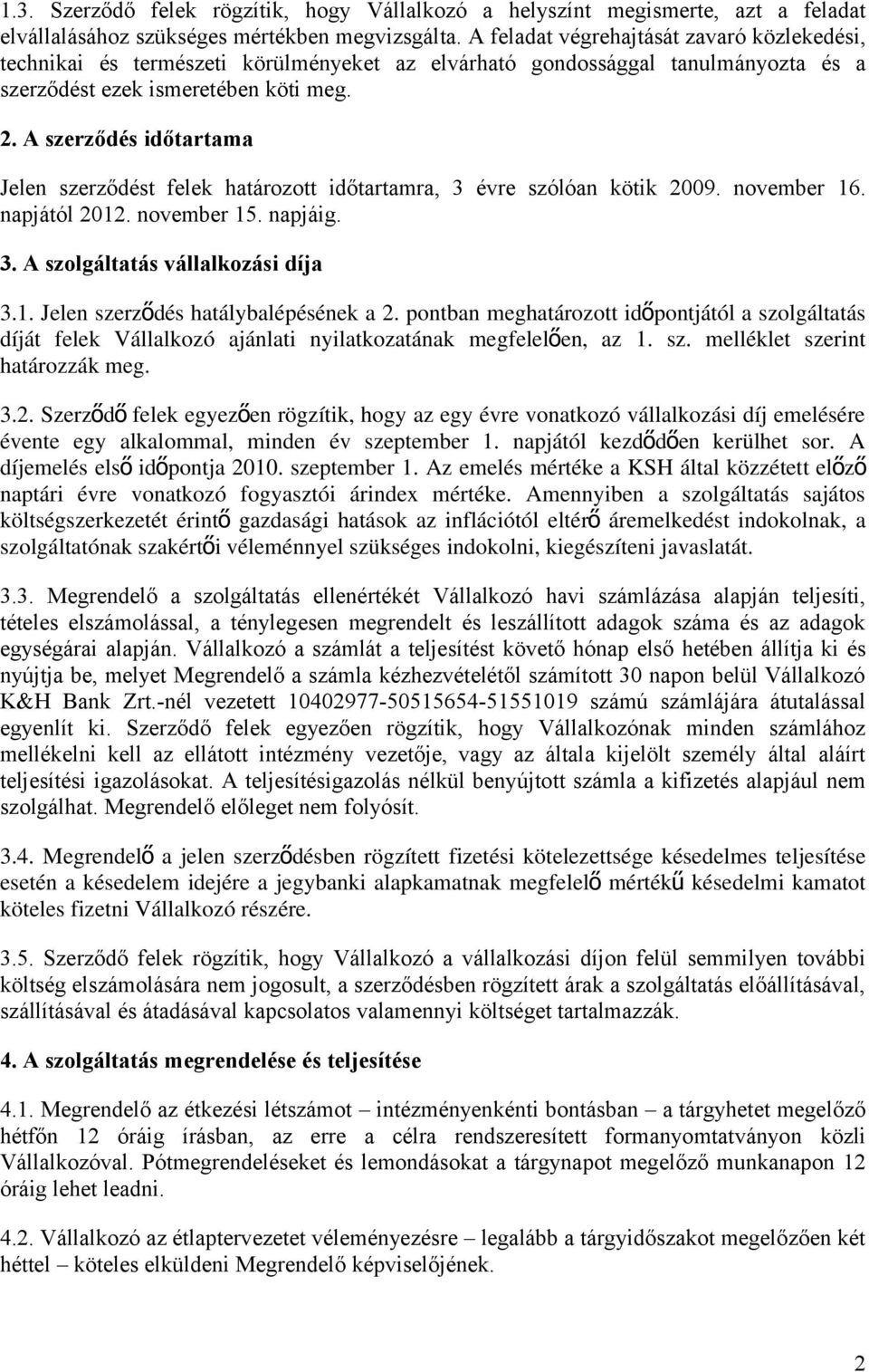 A szerződés időtartama Jelen szerződést felek határozott időtartamra, 3 évre szólóan kötik 2009. november 16. napjától 2012. november 15. napjáig. 3. A szolgáltatás vállalkozási díja 3.1. Jelen szerző dés hatálybalépésének a 2.