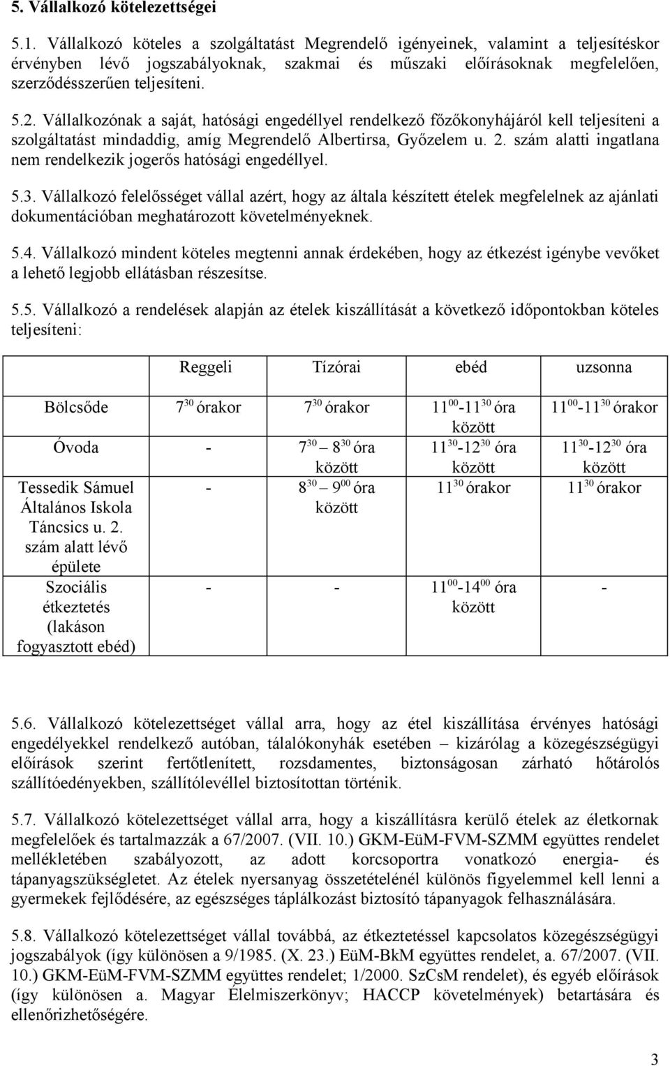 Vállalkozónak a saját, hatósági engedéllyel rendelkező főzőkonyhájáról kell teljesíteni a szolgáltatást mindaddig, amíg Megrendelő Albertirsa, Győzelem u. 2.