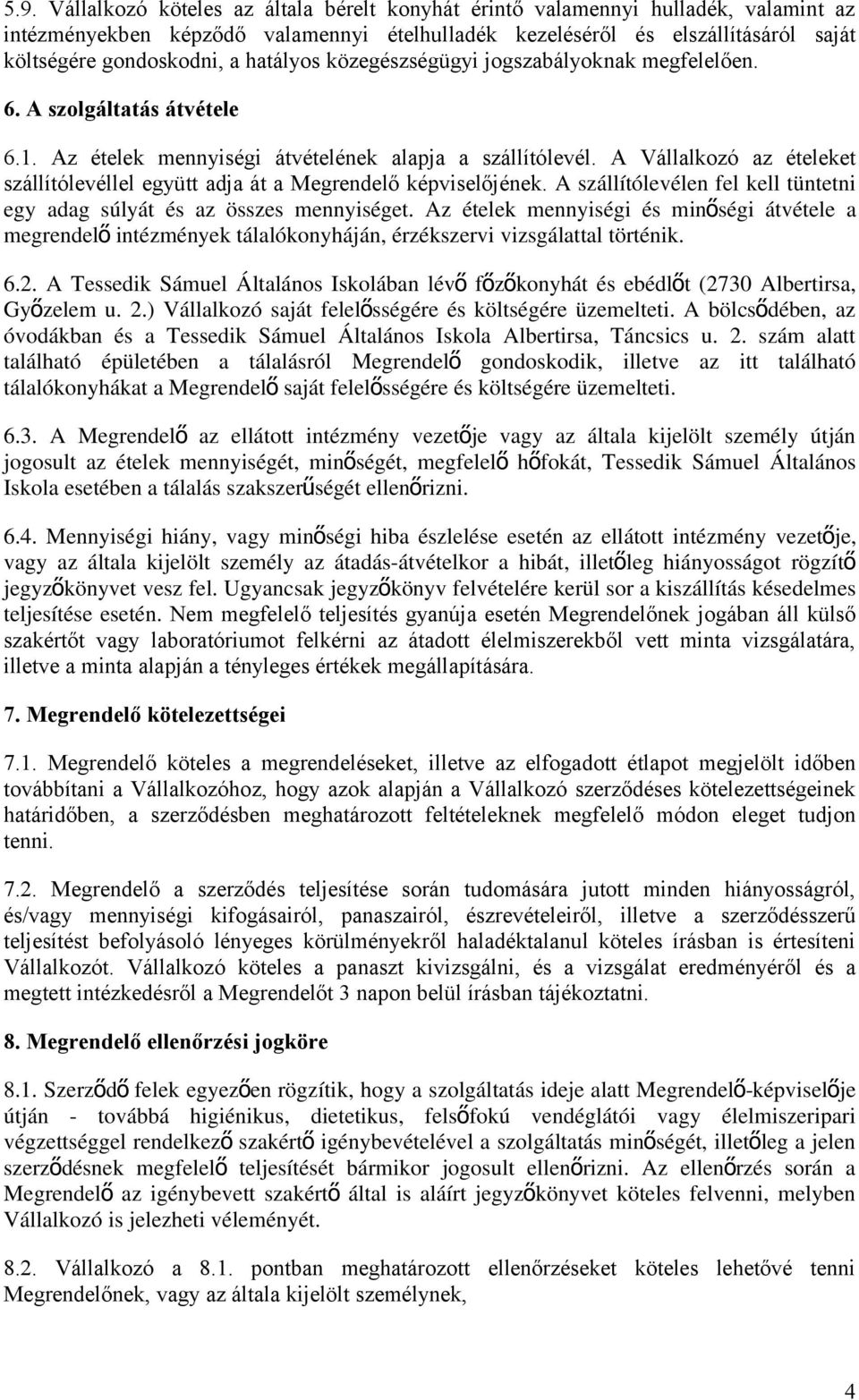 A Vállalkozó az ételeket szállítólevéllel együtt adja át a Megrendelő képviselőjének. A szállítólevélen fel kell tüntetni egy adag súlyát és az összes mennyiséget.