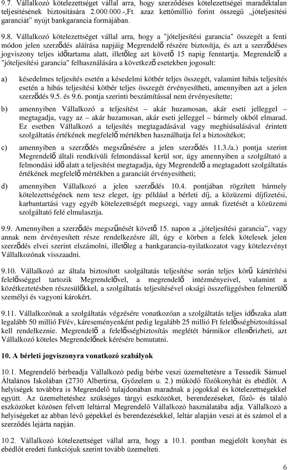 Vállalkozó kötelezettséget vállal arra, hogy a "jóteljesítési garancia" összegét a fenti módon jelen szerző dés aláírása napjáig Megrendel ő részére biztosítja, és azt a szerző déses jogviszony