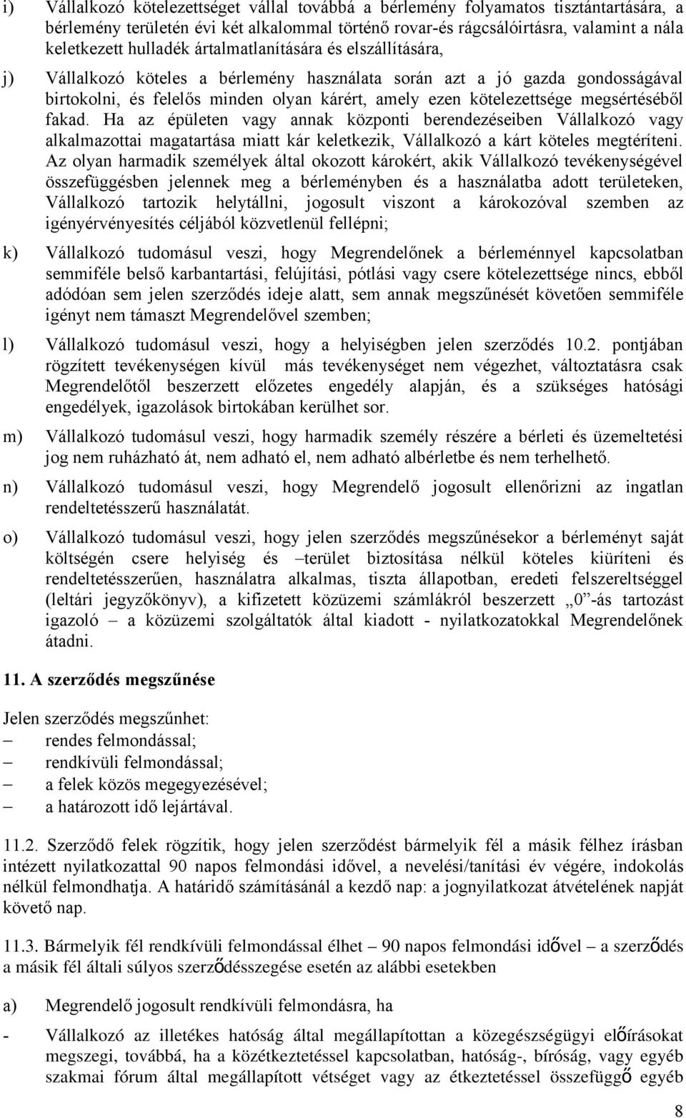 megsértéséből fakad. Ha az épületen vagy annak központi berendezéseiben Vállalkozó vagy alkalmazottai magatartása miatt kár keletkezik, Vállalkozó a kárt köteles megtéríteni.