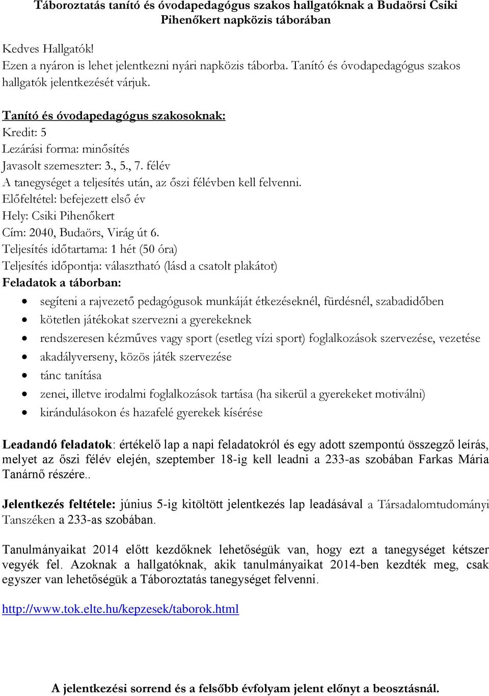 félév A tanegységet a teljesítés után, az őszi félévben kell felvenni. Előfeltétel: befejezett első év Hely: Csiki Pihenőkert Cím: 2040, Budaörs, Virág út 6.