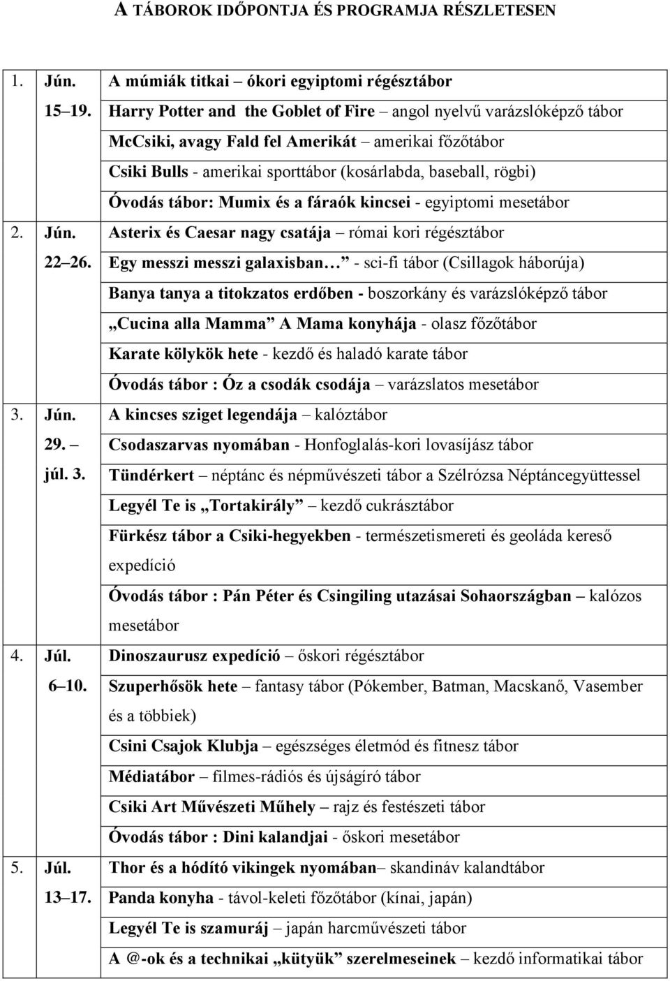 (kosárlabda, baseball, rögbi) Óvodás tábor: Mumix és a fáraók kincsei - egyiptomi mesetábor Asterix és Caesar nagy csatája római kori régésztábor Egy messzi messzi galaxisban - sci-fi tábor