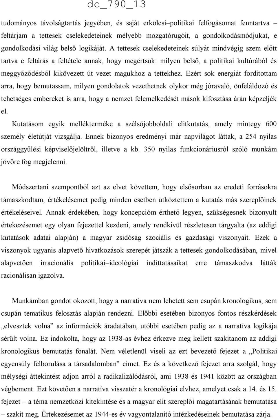 A tettesek cselekedeteinek súlyát mindvégig szem előtt tartva e feltárás a feltétele annak, hogy megértsük: milyen belső, a politikai kultúrából és meggyőződésből kikövezett út vezet magukhoz a