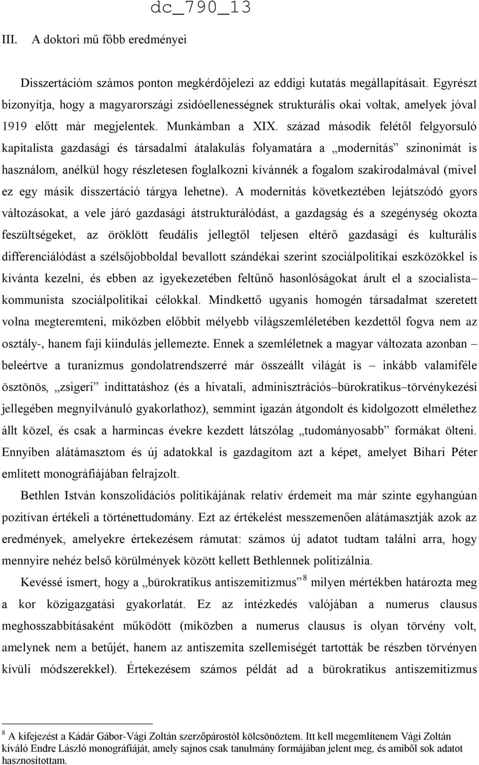 század második felétől felgyorsuló kapitalista gazdasági és társadalmi átalakulás folyamatára a modernitás szinonimát is használom, anélkül hogy részletesen foglalkozni kívánnék a fogalom