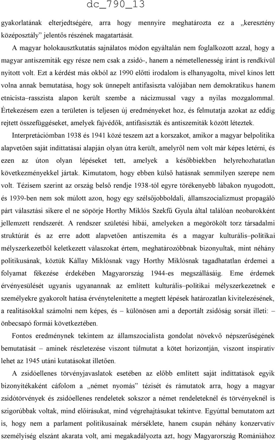 Ezt a kérdést más okból az 1990 előtti irodalom is elhanyagolta, mivel kínos lett volna annak bemutatása, hogy sok ünnepelt antifasiszta valójában nem demokratikus hanem etnicista rasszista alapon