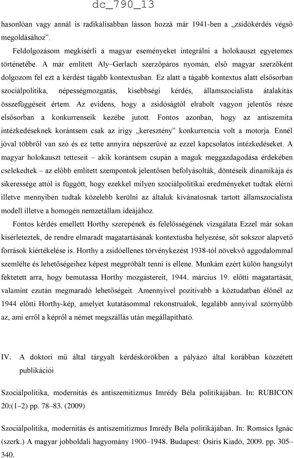 Ez alatt a tágabb kontextus alatt elsősorban szociálpolitika, népességmozgatás, kisebbségi kérdés, államszocialista átalakítás összefüggéseit értem.