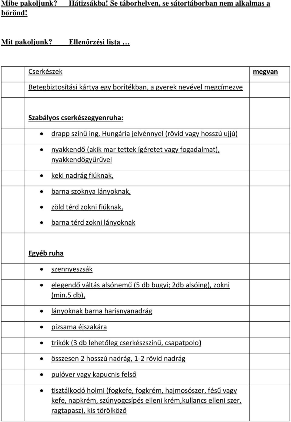 nyakkendő (akik mar tettek ígéretet vagy fogadalmat), nyakkendőgyűrűvel keki nadrág fiúknak, barna szoknya lányoknak, zöld térd zokni fiúknak, barna térd zokni lányoknak Egyéb ruha szennyeszsák