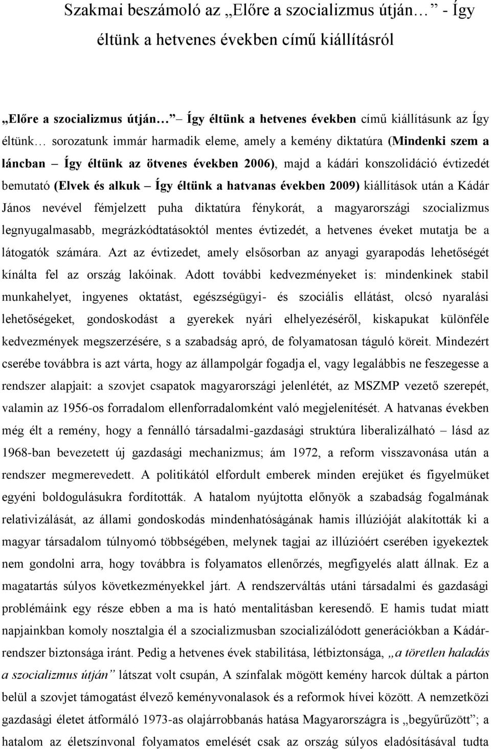 években 2009) kiállítások után a Kádár János nevével fémjelzett puha diktatúra fénykorát, a magyarországi szocializmus legnyugalmasabb, megrázkódtatásoktól mentes évtizedét, a hetvenes éveket mutatja