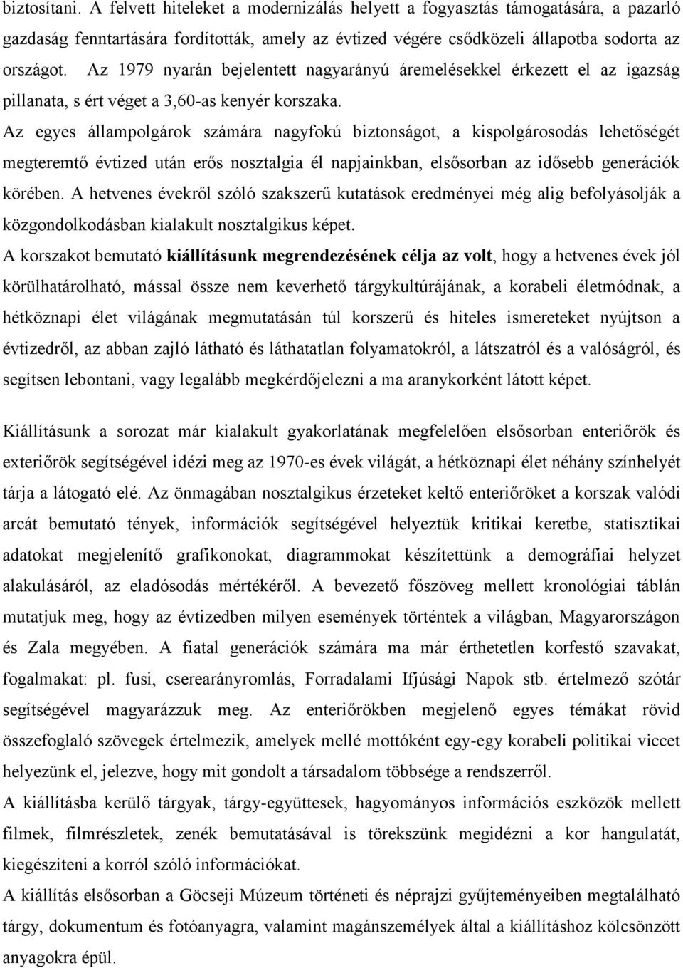 Az egyes állampolgárok számára nagyfokú biztonságot, a kispolgárosodás lehetőségét megteremtő évtized után erős nosztalgia él napjainkban, elsősorban az idősebb generációk körében.